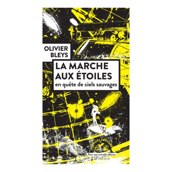 La marche aux étoiles : en quête de ciels sauvages